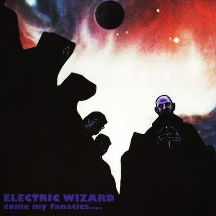 Electric Wizard - Come My Fanatics... Electric Wizard - Come My Fanatics...