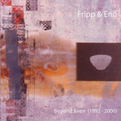 Fripp & Eno - Beyond Even (1992-2006) Fripp & Eno - Beyond Even (1992-2006)