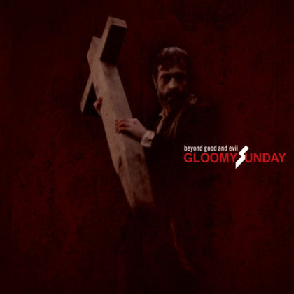 Gloomy Sunday - Beyond Good and Evil Gloomy Sunday - Beyond Good and Evil