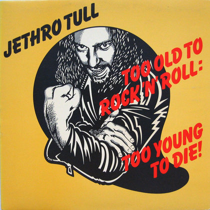 Jethro Tull - Too Old to Rock ´n´ Roll: Too Young to Die! Jethro Tull - Too Old to Rock ´n´ Roll: Too Young to Die!