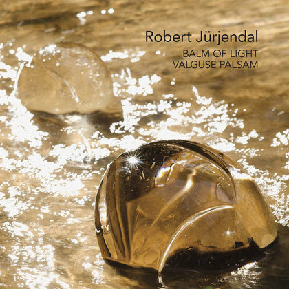 Jürjendal, Robert - Balm Of Light / Valguse palsam Jürjendal, Robert - Balm Of Light / Valguse palsam