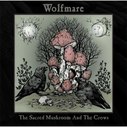 Wolfmare - The Sacred Mushroom and the Crows Wolfmare - The Sacred Mushroom and the Crows